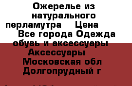 Ожерелье из натурального перламутра. › Цена ­ 5 000 - Все города Одежда, обувь и аксессуары » Аксессуары   . Московская обл.,Долгопрудный г.